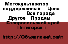 Мотокультиватор BC6611 поддержанный  › Цена ­ 12 000 - Все города Другое » Продам   . Ставропольский край,Пятигорск г.